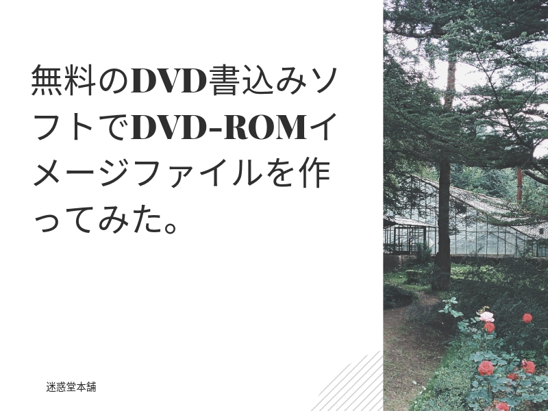 無料のdvd書込みソフトでdvd Romイメージファイルを作ってみた Imgburn 迷惑堂本舗